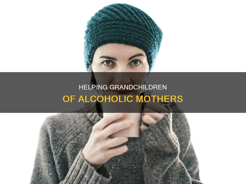 what to do when your grandchild mom is an alcoholic