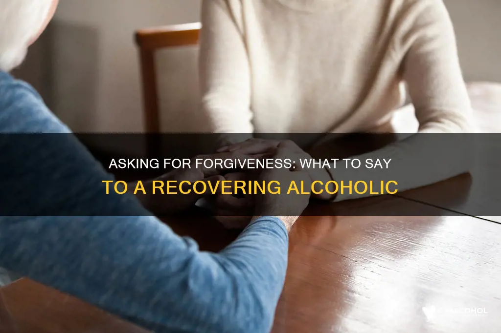 what to say to a recovering alcoholic who asks forgiveness