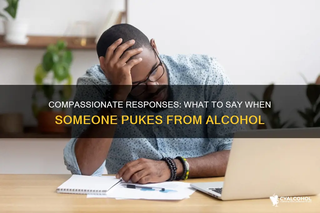 what to say when someone pukes from alcohol