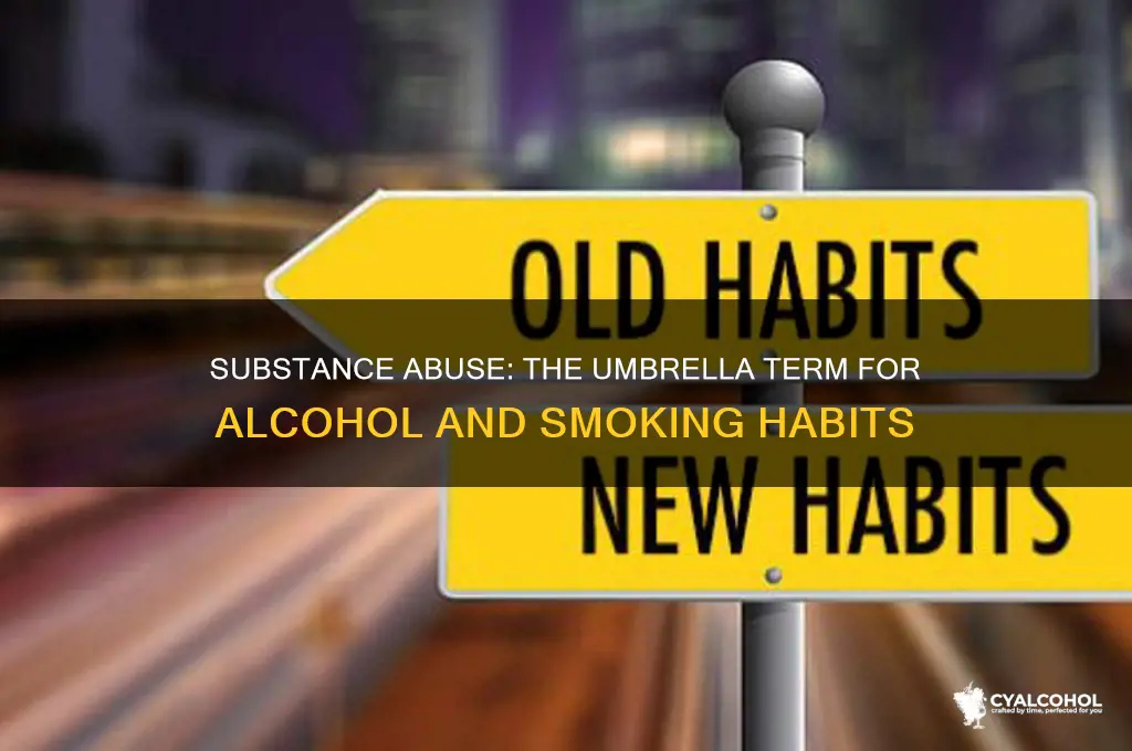what word encompasses alcohol and smoking
