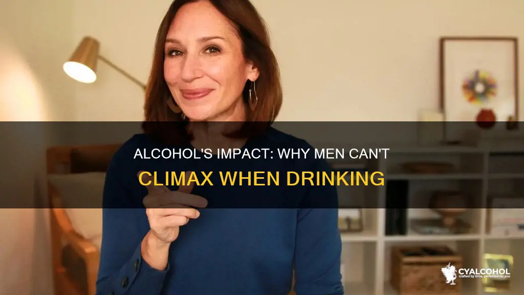 when a guy is hard but cant orgasm with alcohol