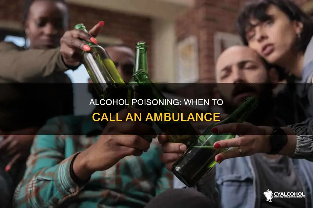when do you call an ambulance for alcohol poisoning