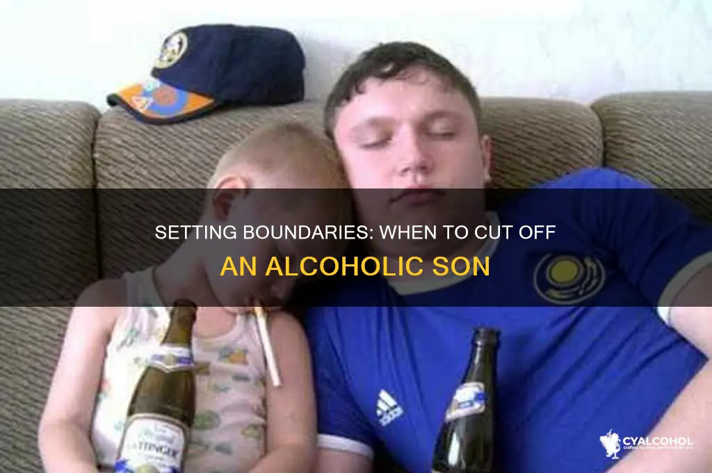 when do you cut off an alcoholic son