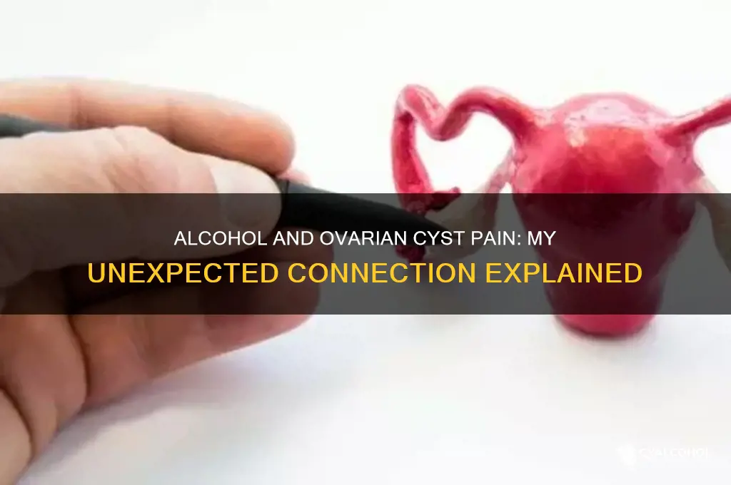 when i drank alcohol my ovarian cyst hurt
