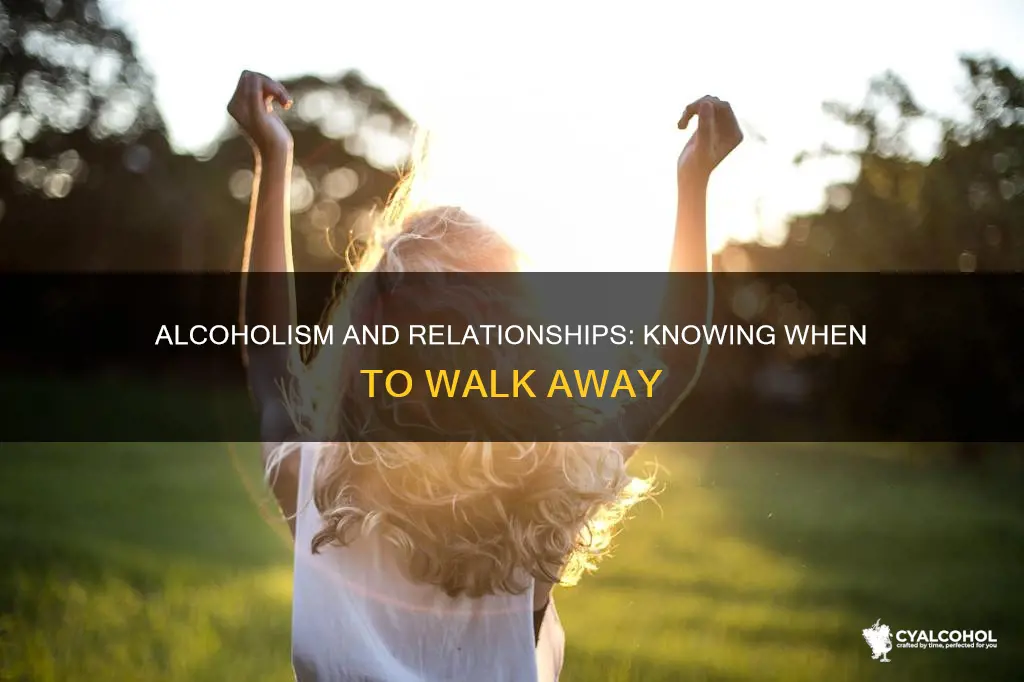 when is it time to break up with an alcoholic