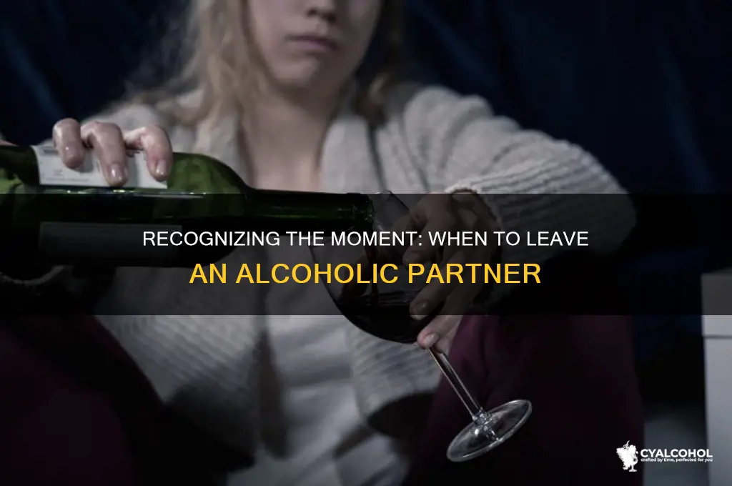 when is it time to leave an alcoholic