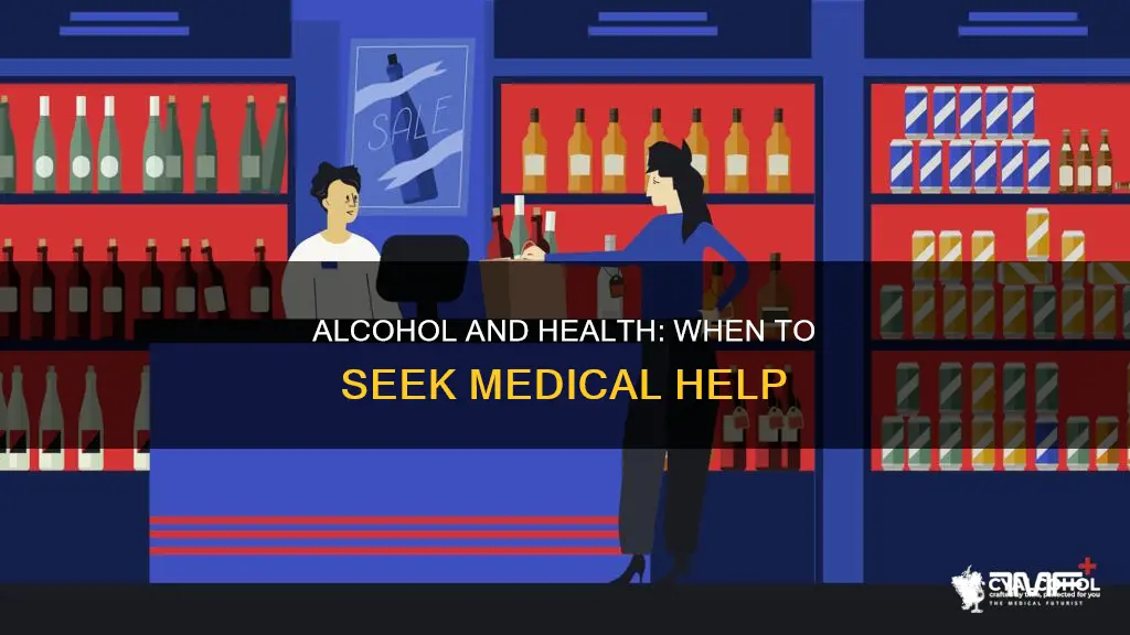 when should you seek medical assistance for alcohol with