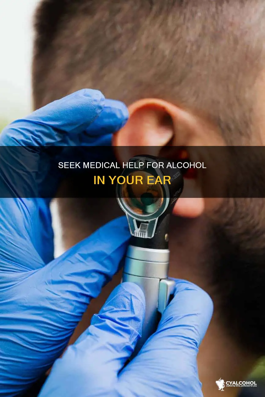 when to go to the doctor for alcohol in ear