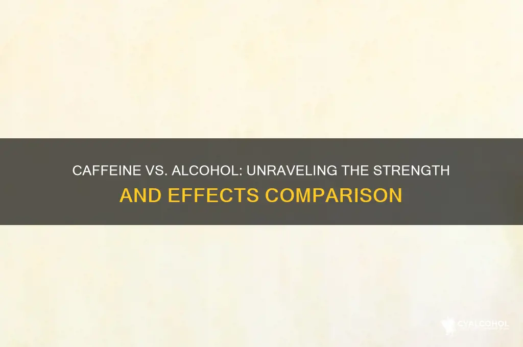 which is stronger caffeine or alcohol