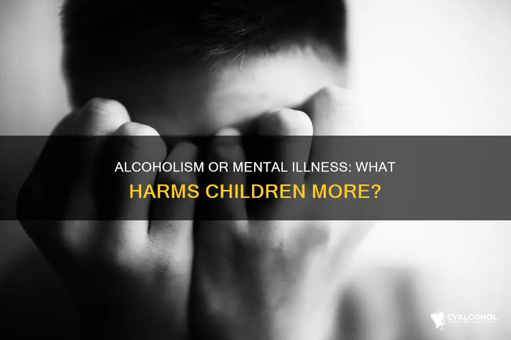 which is worse for a child alcoholism or mental illness
