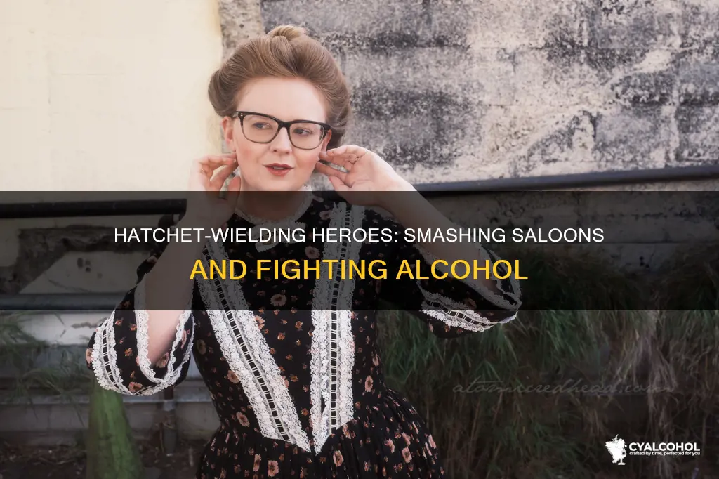 who fought against alcohol by smashing up saloons with hatchet