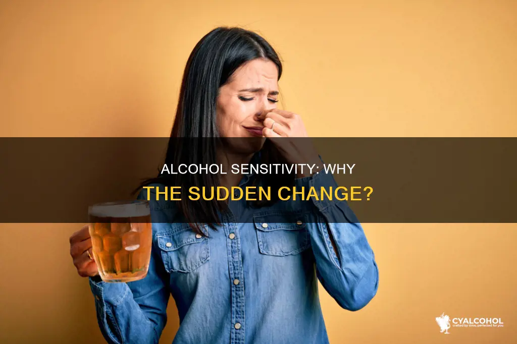 why am i sensitive to alcohol all of a sudden