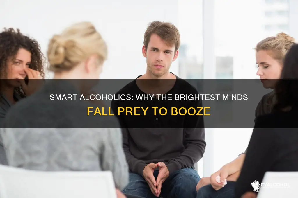 why are a lot of smart people are alcoholics