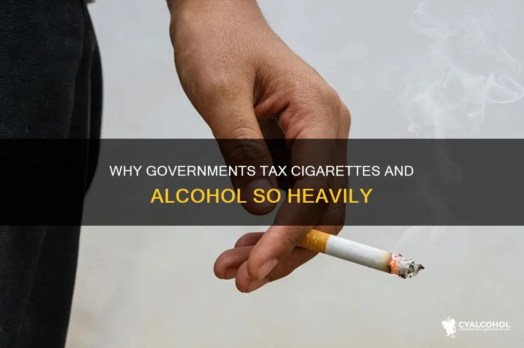 why are cigarettes and alcohol so heavily taxed