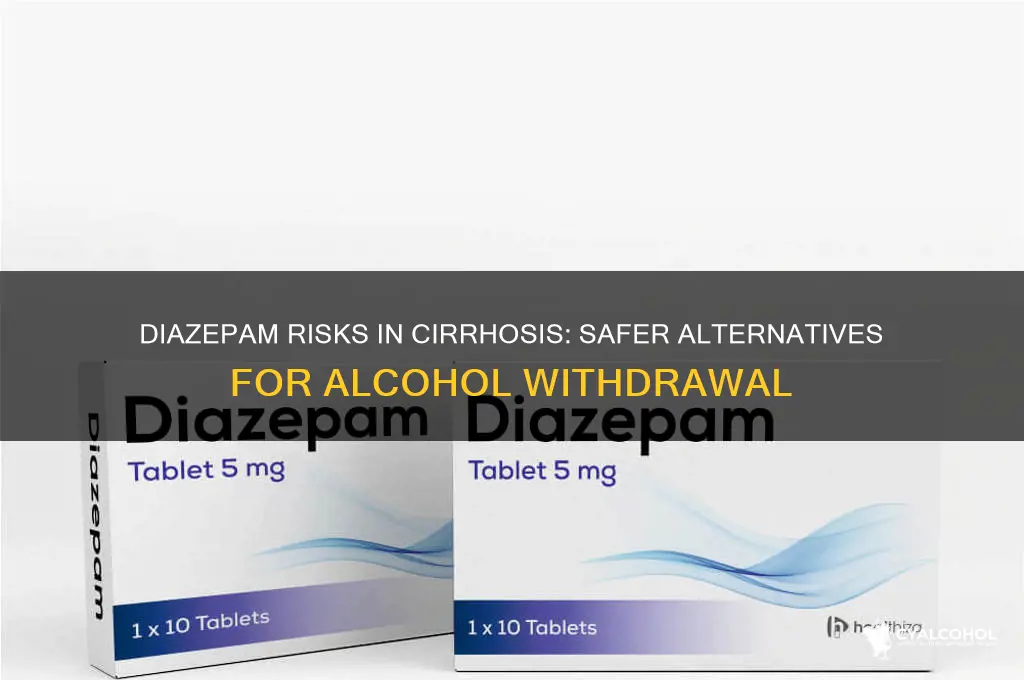 why avoid diazepam for alcohol withdrawal in cirrhosis
