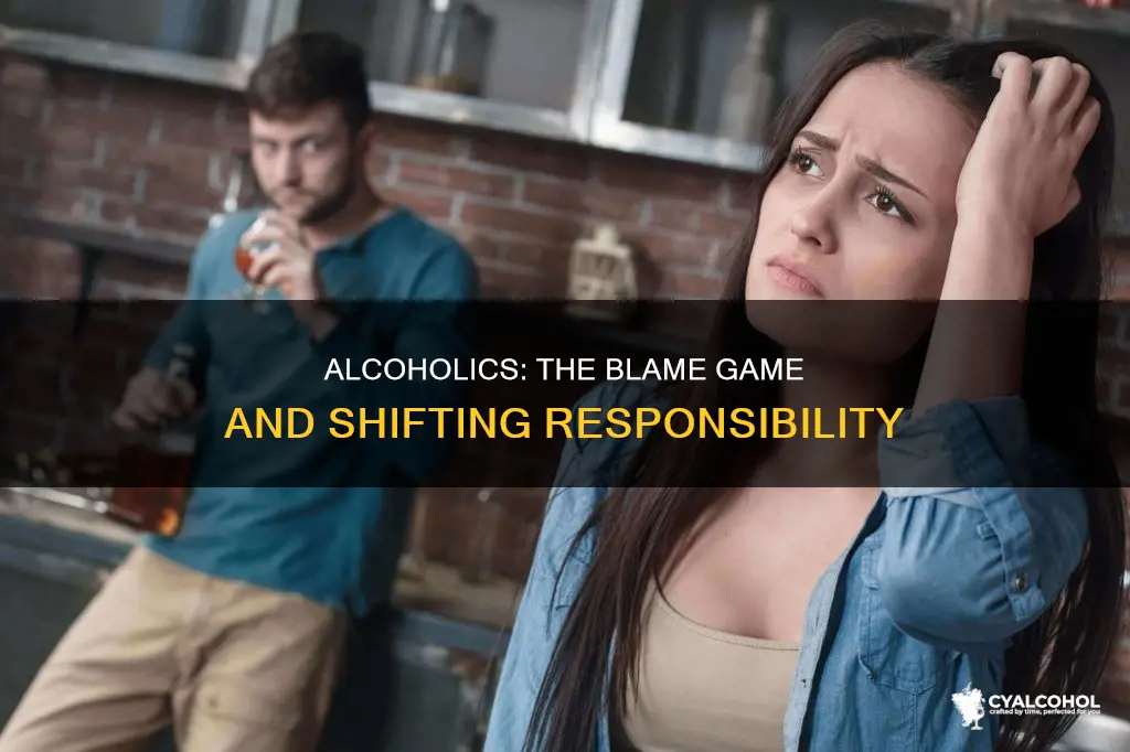 why do alcoholics blame everyone else for their problems