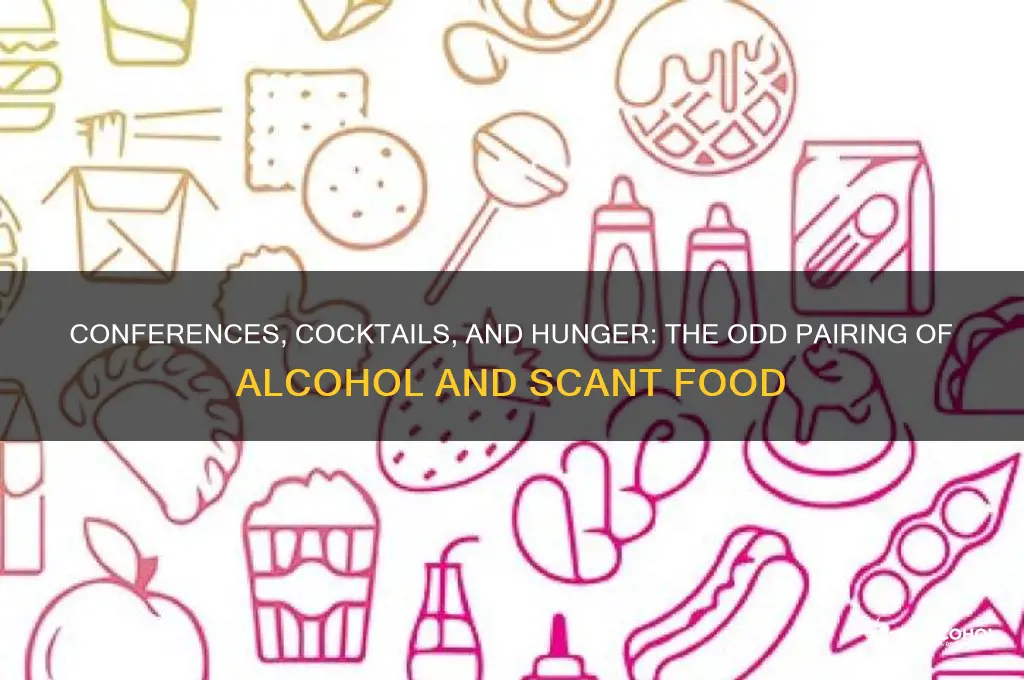 why do conferences supply alcohol and little food