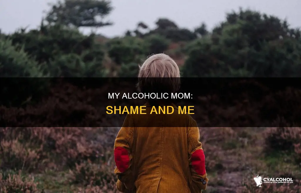 why do i feel ashamed of my alcohol mom
