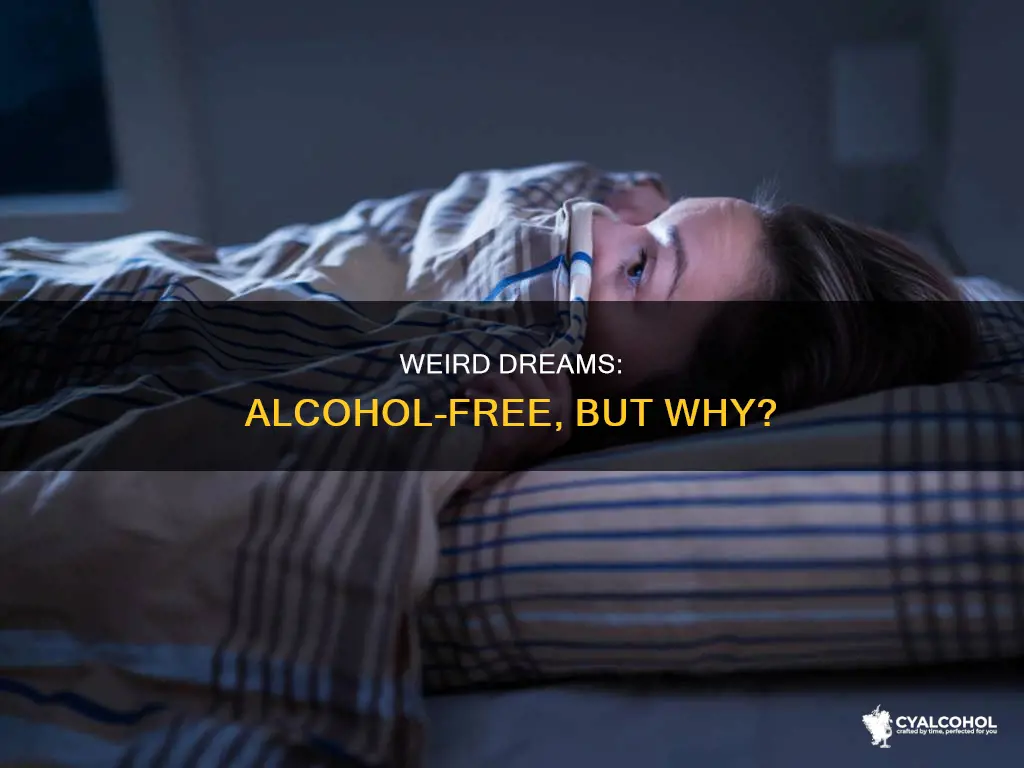 why do i have weird dreams woth no alcohol