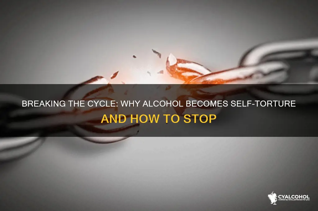why do i keep torturing myself with alcohol