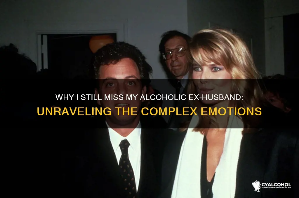 why do i miss my alcoholic ex husband