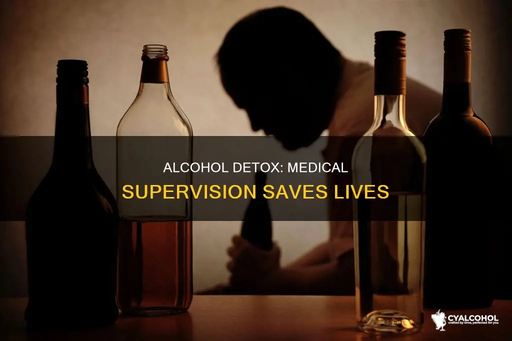 why does alcohol detox need to be medically supervised