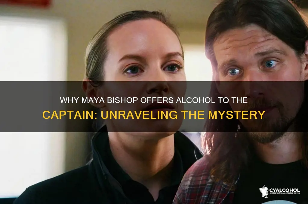 why does maya bishop give the captain alcohol