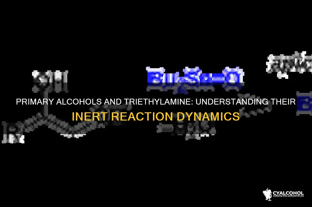 why does primary alcohol not react with triethylamin