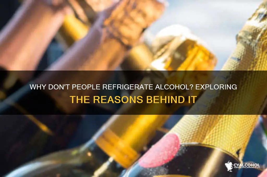 why dont people put alcohol in the fridge