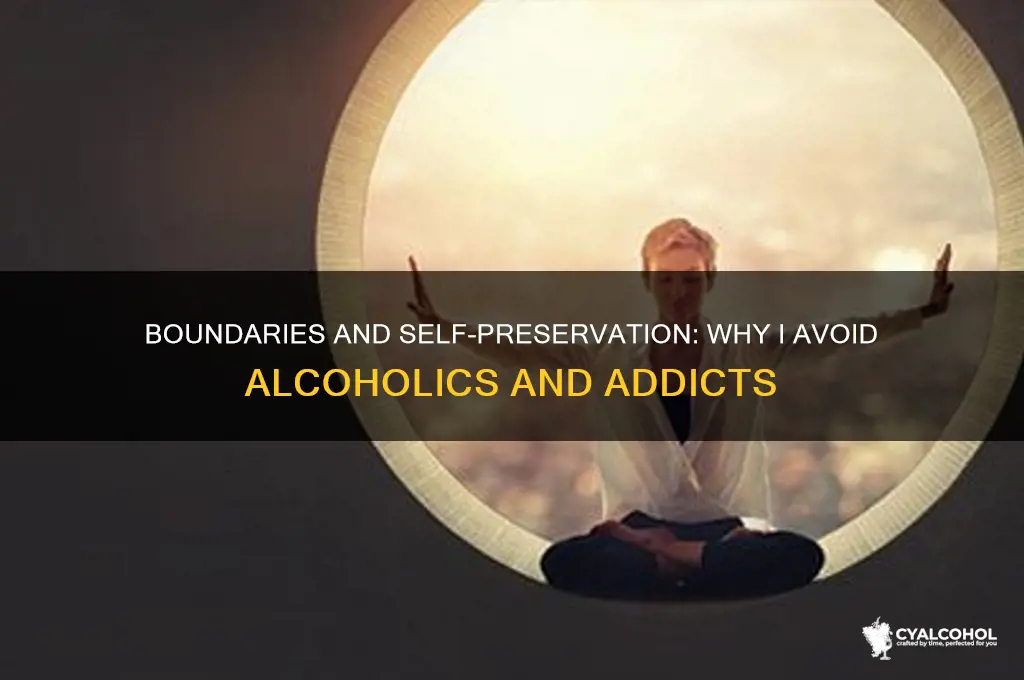 why i dont deal woth alcoholics and addictd