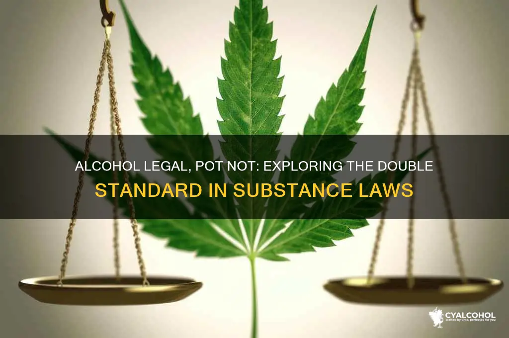 why is alcohol legal and pot is not
