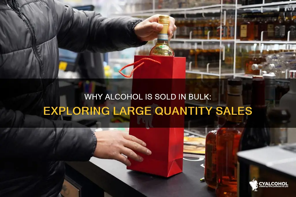 why is alcohol sold in such big quantities