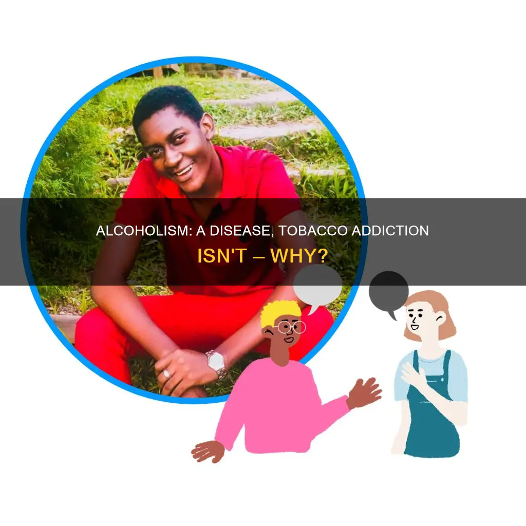 why is alcoholism a disease but not tobacco addiction