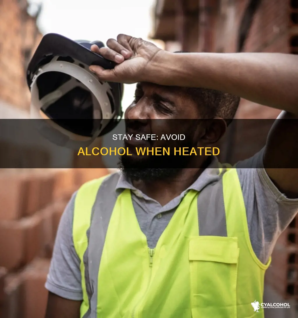 why is important to keep distance from alcohol when heated