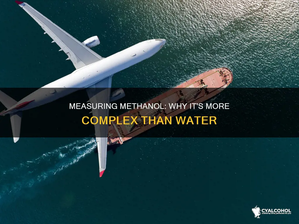 why is measuring methyl alcohol more challenging than measuring water