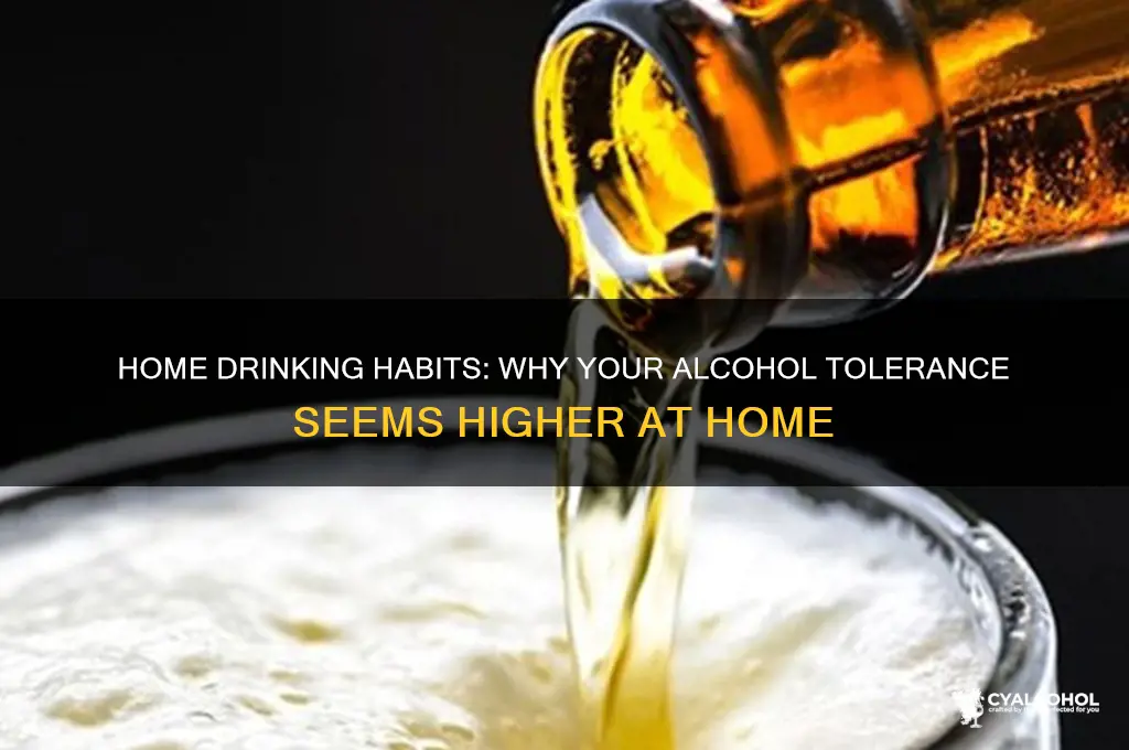 why is my alcohol tolerance at home higher