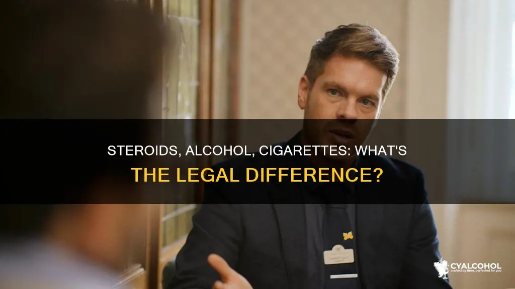why is steroids illegal but not alcohol or cigarettes