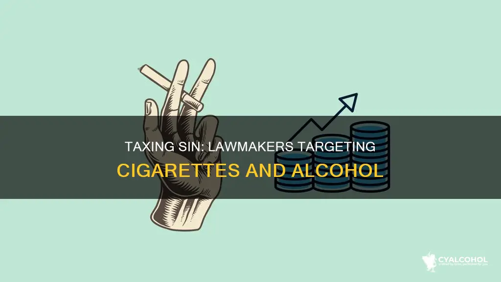 why lawmakers would wear want to tax cigarettes and alcohol