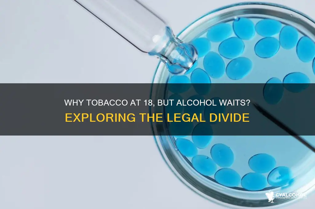 why tobacco is legal at 18 but alcohol